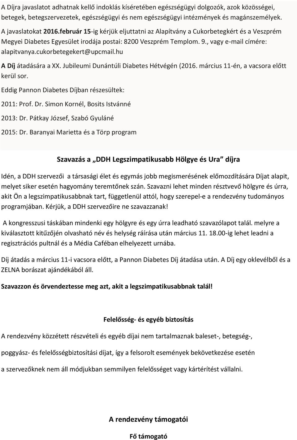 cukorbetegekert@upcmail.hu A Díj átadására a XX. Jubileumi Dunántúli Diabetes Hétvégén (2016. március 11-én, a vacsora előtt kerül sor. Eddig Pannon Diabetes Díjban részesültek: 2011: Prof. Dr.