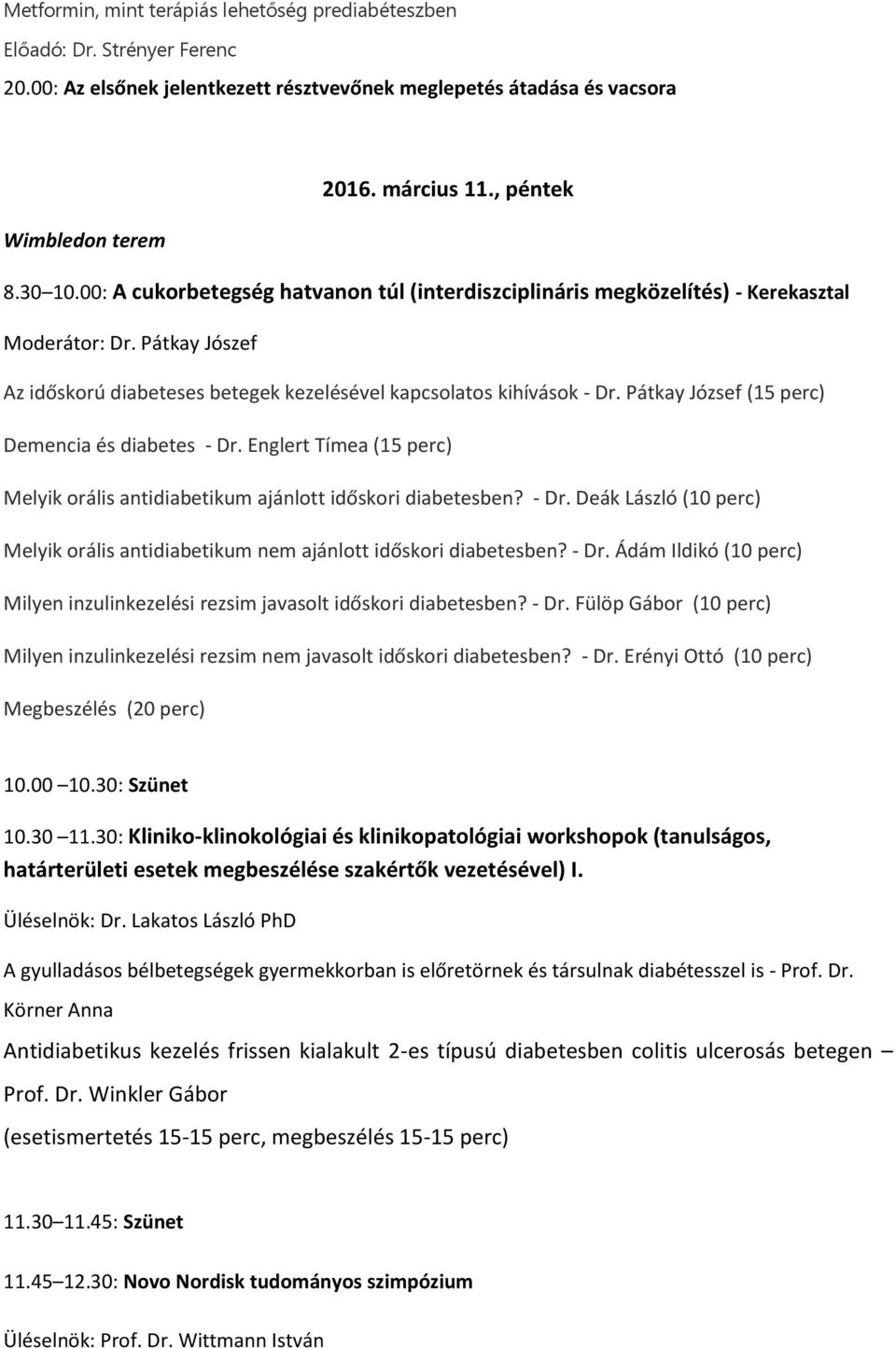 Pátkay József (15 perc) Demencia és diabetes - Dr. Englert Tímea (15 perc) Melyik orális antidiabetikum ajánlott időskori diabetesben? - Dr. Deák László (10 perc) Melyik orális antidiabetikum nem ajánlott időskori diabetesben?