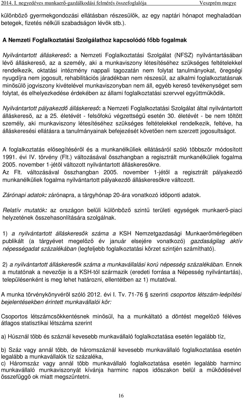 munkaviszony létesítéséhez szükséges feltételekkel rendelkezik, oktatási intézmény nappali tagozatán nem folytat tanulmányokat, öregségi nyugdíjra nem jogosult, rehabilitációs járadékban nem