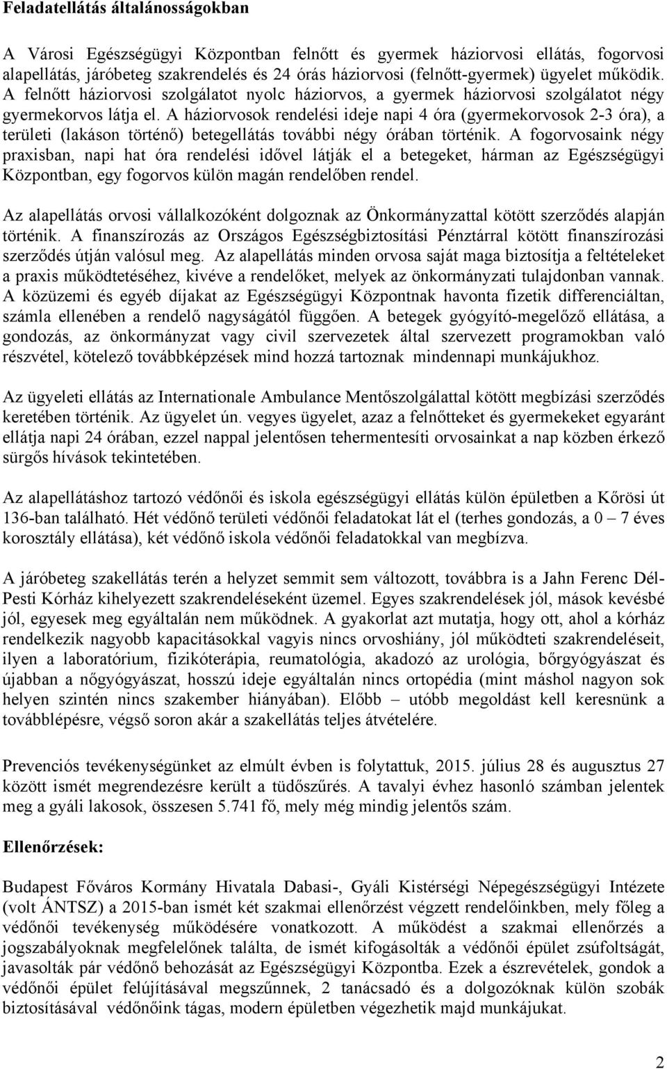 A háziorvosok rendelési ideje napi 4 óra (gyermekorvosok 2-3 óra), a területi (lakáson történő) betegellátás további négy órában történik.