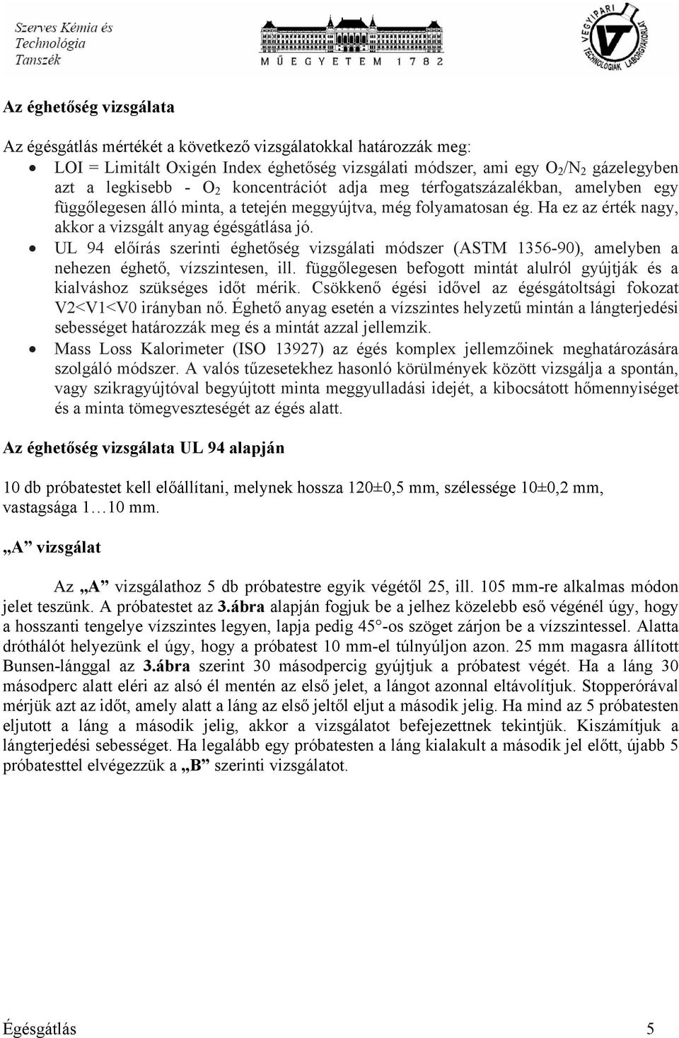 UL 94 előírás szerinti éghetőség vizsgálati módszer (ASTM 1356-90), amelyben a nehezen éghető, vízszintesen, ill. függőlegesen befogott mintát alulról gyújtják és a kialváshoz szükséges időt mérik.