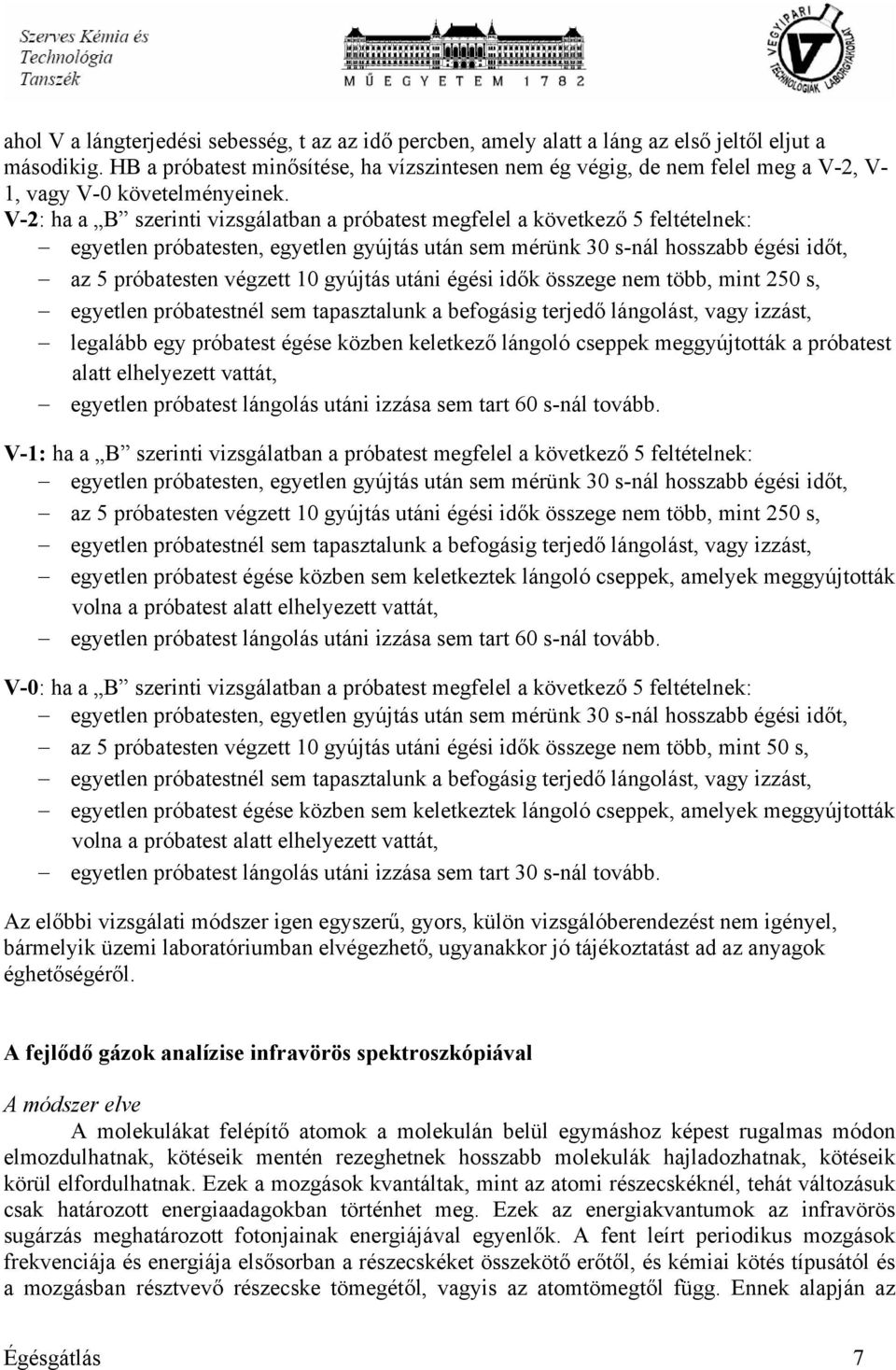 V-2: ha a B szerinti vizsgálatban a próbatest megfelel a következő 5 feltételnek: egyetlen próbatesten, egyetlen gyújtás után sem mérünk 30 s-nál hosszabb égési időt, az 5 próbatesten végzett 10