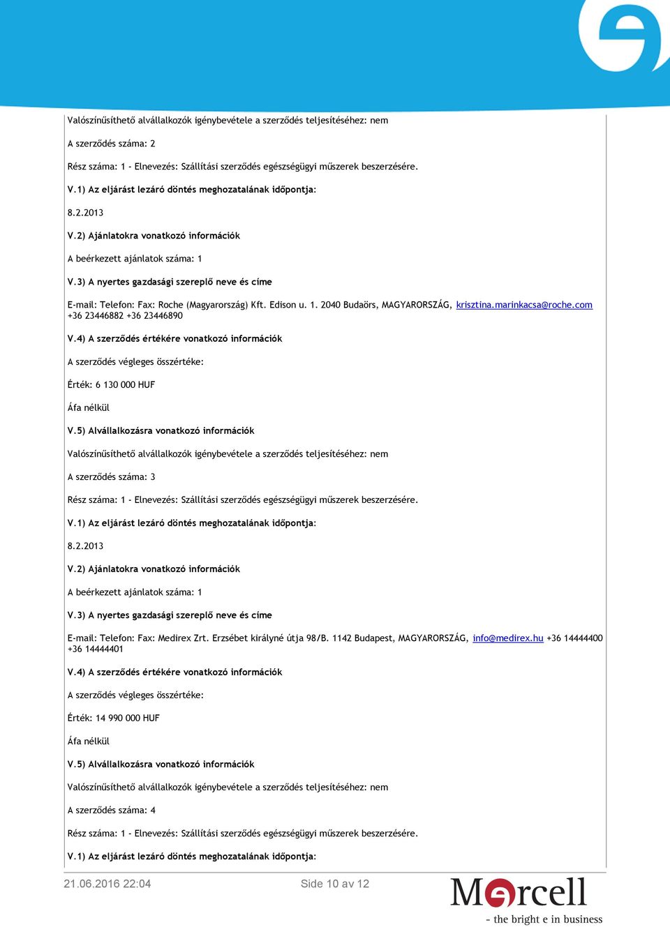 5) Alvállalkozásra vonatkozó információk Valószínűsíthető alvállalkozók igénybevétele a szerződés teljesítéséhez: nem A szerződés száma: 3 E-mail: Telefon: Fax: Medirex Zrt.