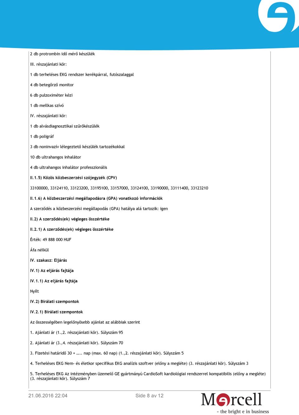 1.6) A közbeszerzési megállapodásra (GPA) vonatkozó információk A szerződés a közbeszerzési megállapodás (GPA) hatálya alá tartozik: igen II.2)