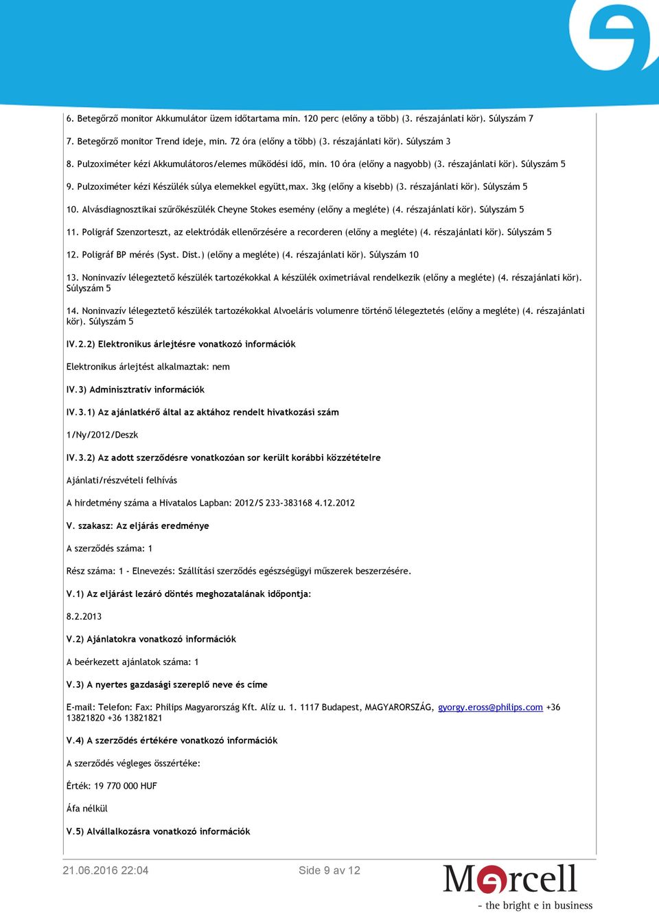 részajánlati kör). Súlyszám 5 10. Alvásdiagnosztikai szűrőkészülék Cheyne Stokes esemény (előny a megléte) (4. részajánlati kör). Súlyszám 5 11.