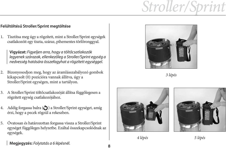 Bizonyosodjon meg, hogy az áramlásszabályozó gombok kikapcsolt (0) pozícióra vannak állítva, úgy a Stroller/Sprint egységen, mint a tartályon. 3 lépés 3.