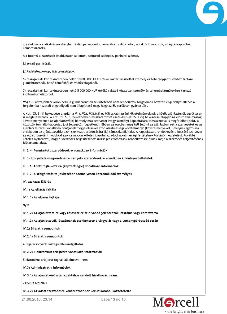 6) részajánlati kör tekintetében nettó 10 000 000 HUF értékű raktári készlettel személy és tehergépjárművekhez tartozó gumiabroncsból, belső tömlőkből és védőszalagokból.