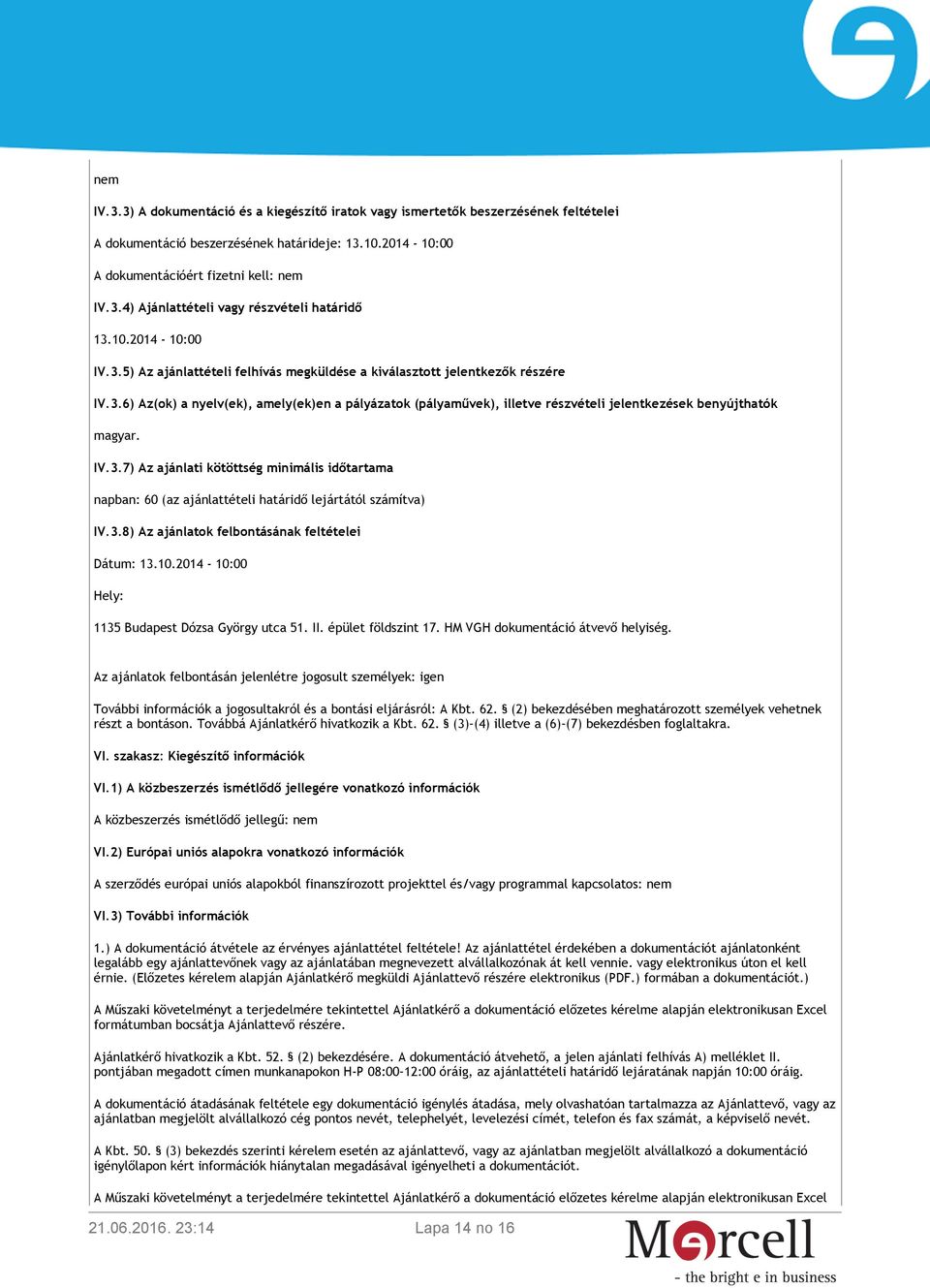 IV.3.7) Az ajánlati kötöttség minimális időtartama napban: 60 (az ajánlattételi határidő lejártától számítva) IV.3.8) Az ajánlatok felbontásának feltételei Dátum: 13.10.