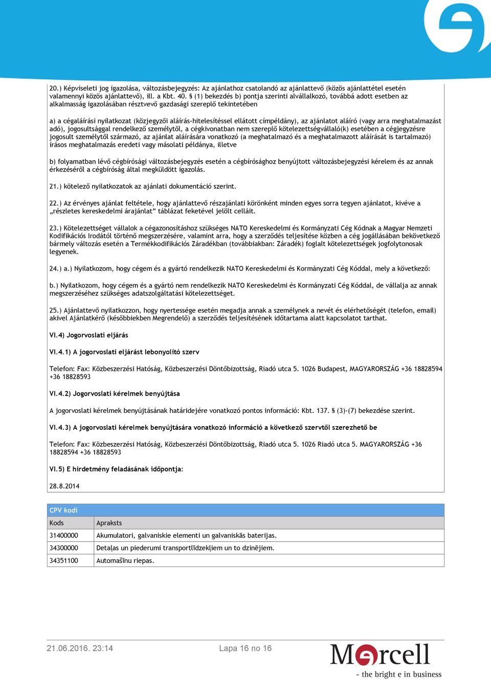 aláírás-hitelesítéssel ellátott címpéldány), az ajánlatot aláíró (vagy arra meghatalmazást adó), jogosultsággal rendelkező személytől, a cégkivonatban nem szereplő kötelezettségvállaló(k) esetében a