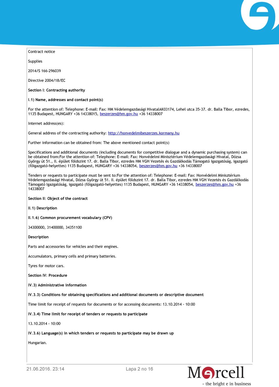 Balla Tibor, ezredes, 1135 Budapest, HUNGARY +36 14338015, beszerzes@hm.gov.hu +36 14338007 Internet address(es): General address of the contracting authority: http://honvedelmibeszerzes.kormany.