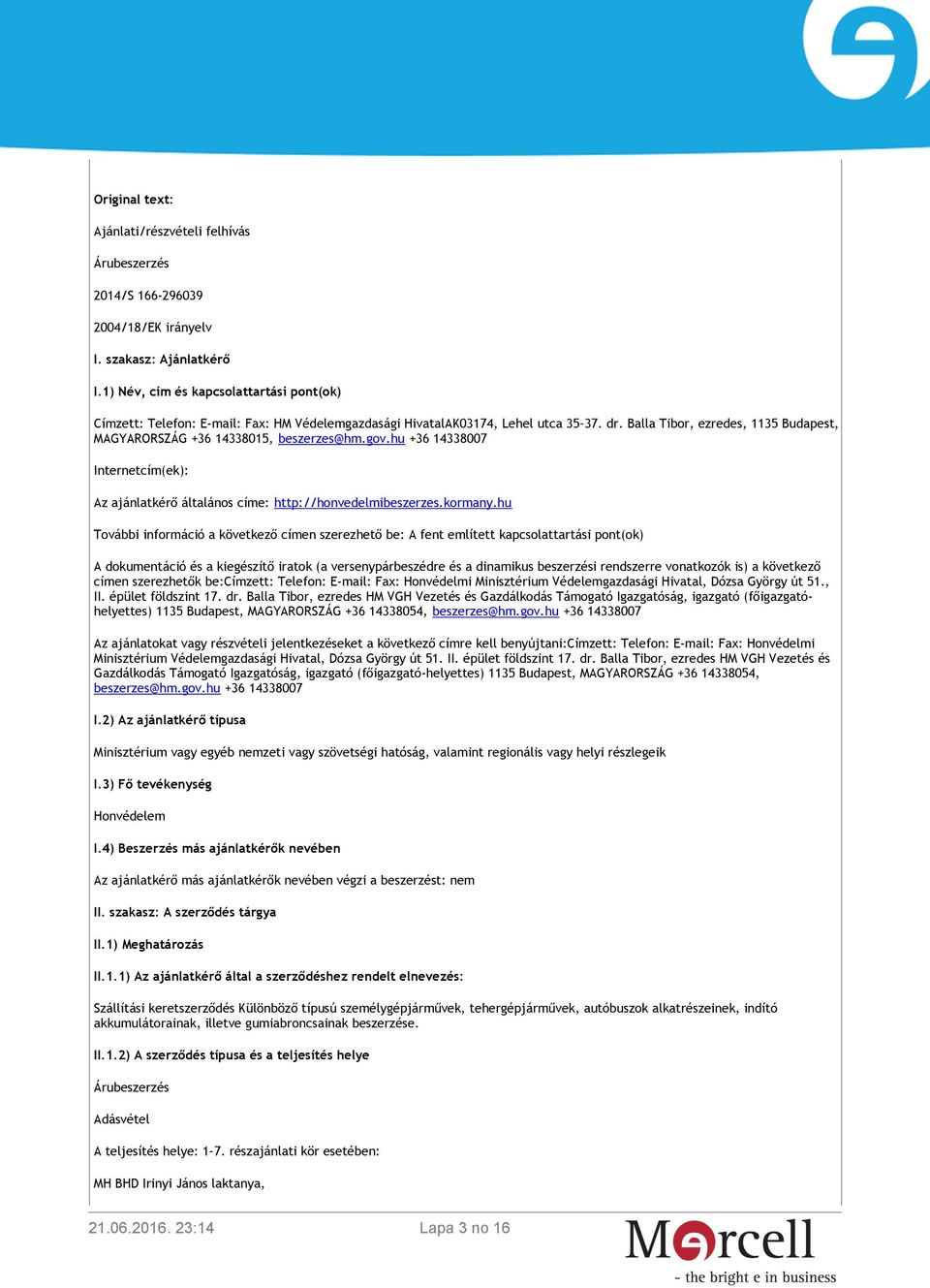 Balla Tibor, ezredes, 1135 Budapest, MAGYARORSZÁG +36 14338015, beszerzes@hm.gov.hu +36 14338007 Internetcím(ek): Az ajánlatkérő általános címe: http://honvedelmibeszerzes.kormany.