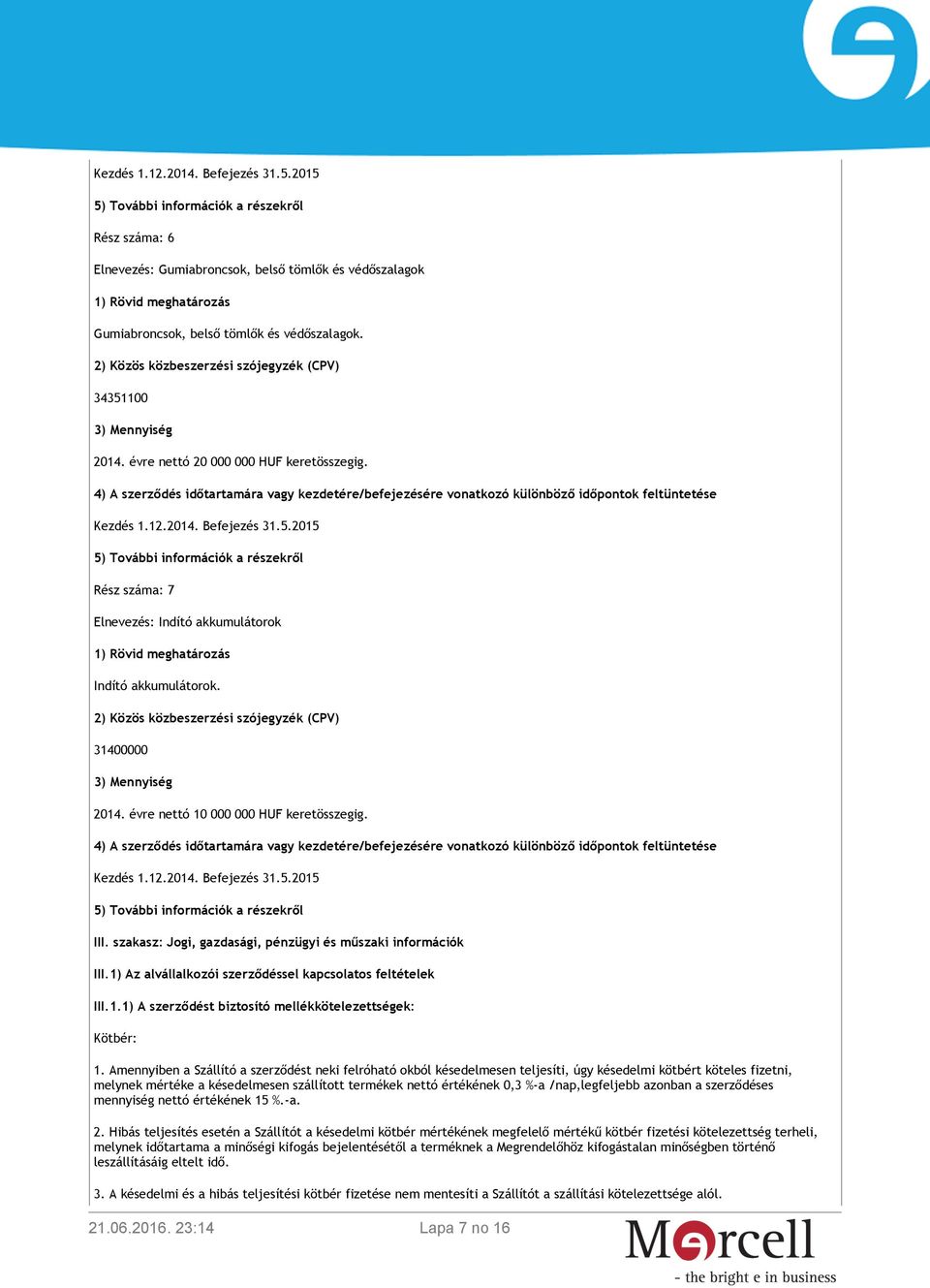 2) Közös közbeszerzési szójegyzék (CPV) 34351100 3) Mennyiség 2014. évre nettó 20 000 000 HUF keretösszegig.