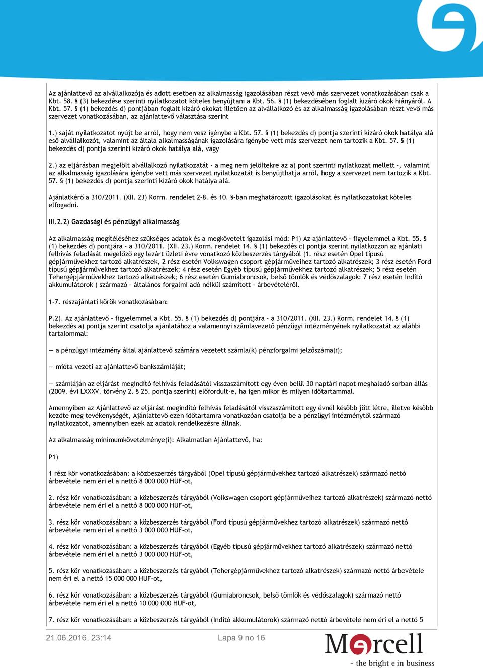 (1) bekezdés d) pontjában foglalt kizáró okokat illetően az alvállalkozó és az alkalmasság igazolásában részt vevő más szervezet vonatkozásában, az ajánlattevő választása szerint 1.