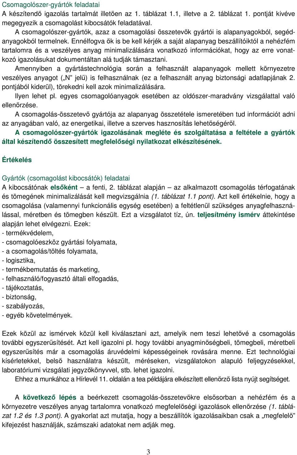 Ennélfogva ık is be kell kérjék a saját alapanyag beszállítóiktól a nehézfém tartalomra és a veszélyes anyag minimalizálására vonatkozó információkat, hogy az erre vonatkozó igazolásukat