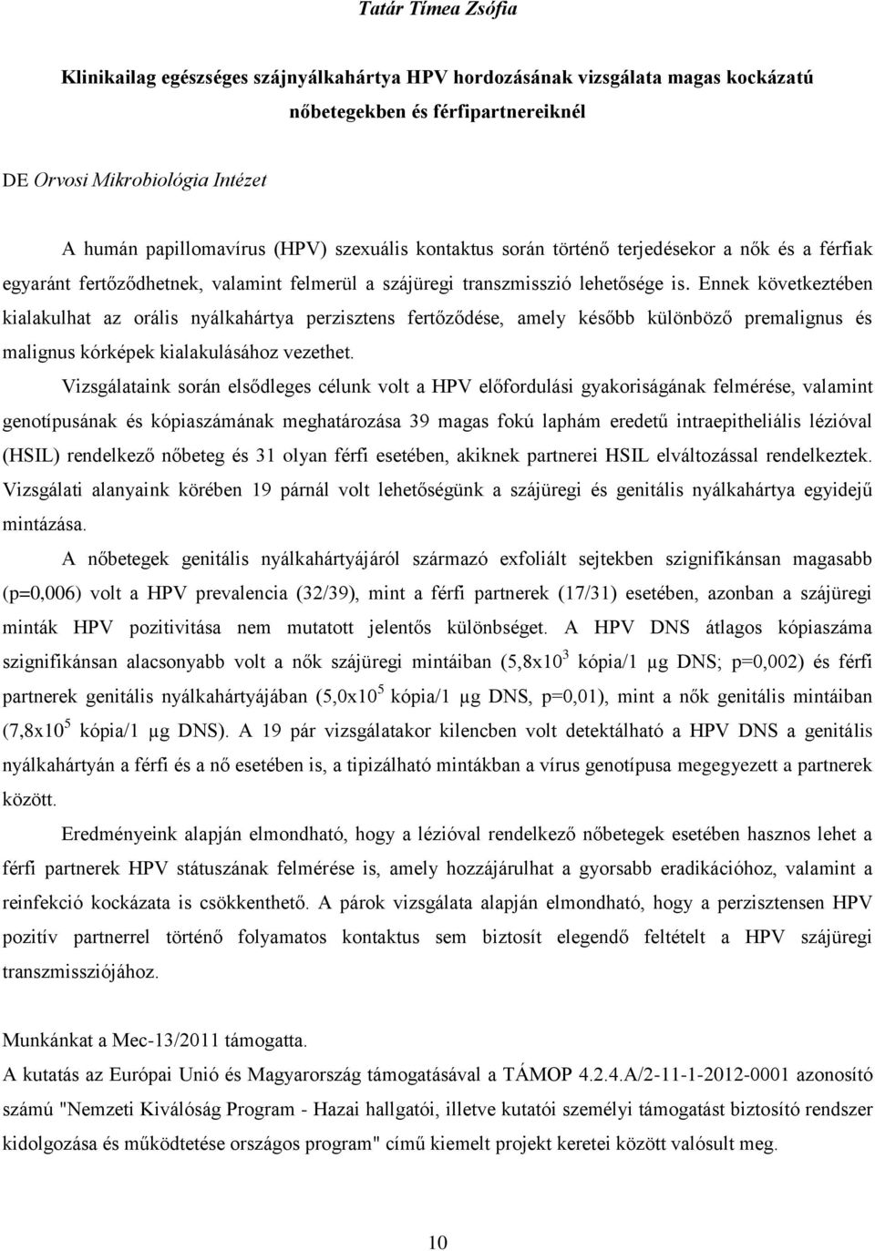 Ennek következtében kialakulhat az orális nyálkahártya perzisztens fertőződése, amely később különböző premalignus és malignus kórképek kialakulásához vezethet.