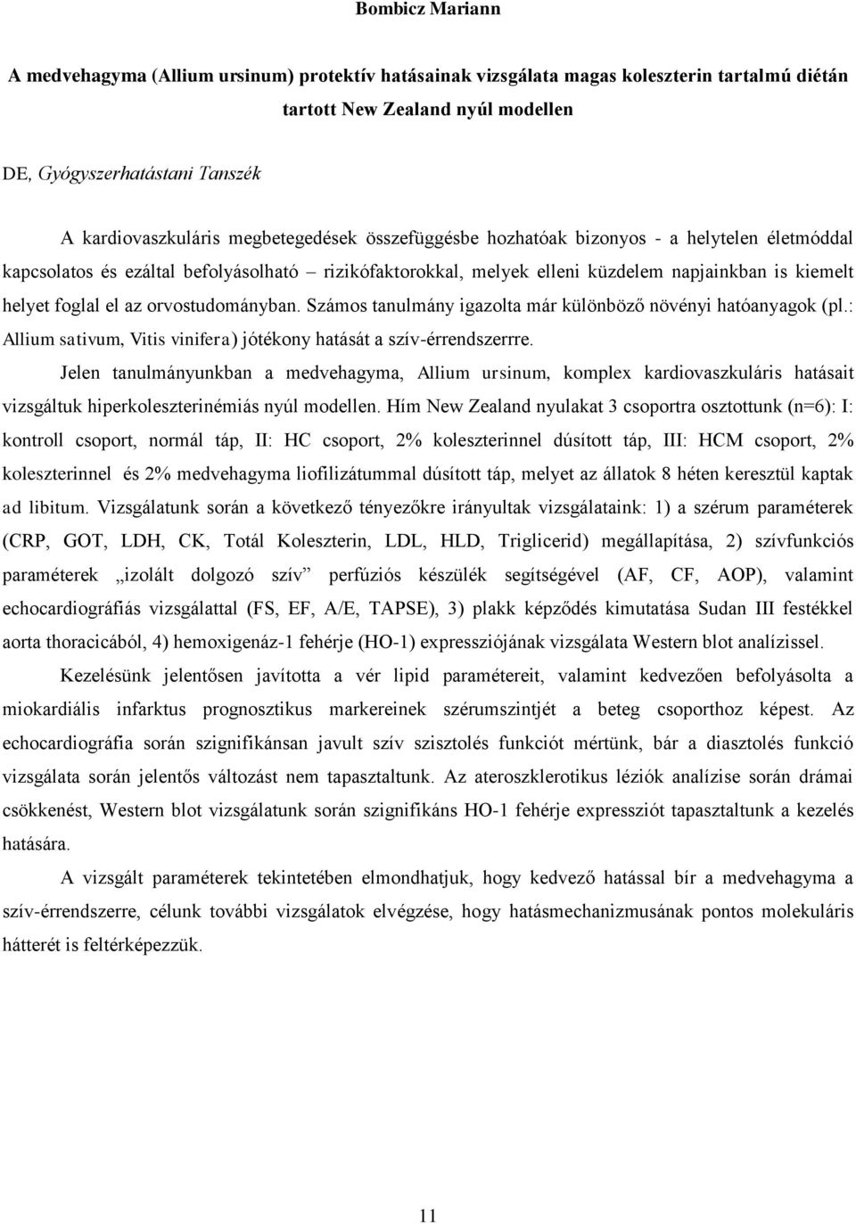 orvostudományban. Számos tanulmány igazolta már különböző növényi hatóanyagok (pl.: Allium sativum, Vitis vinifera) jótékony hatását a szív-érrendszerrre.