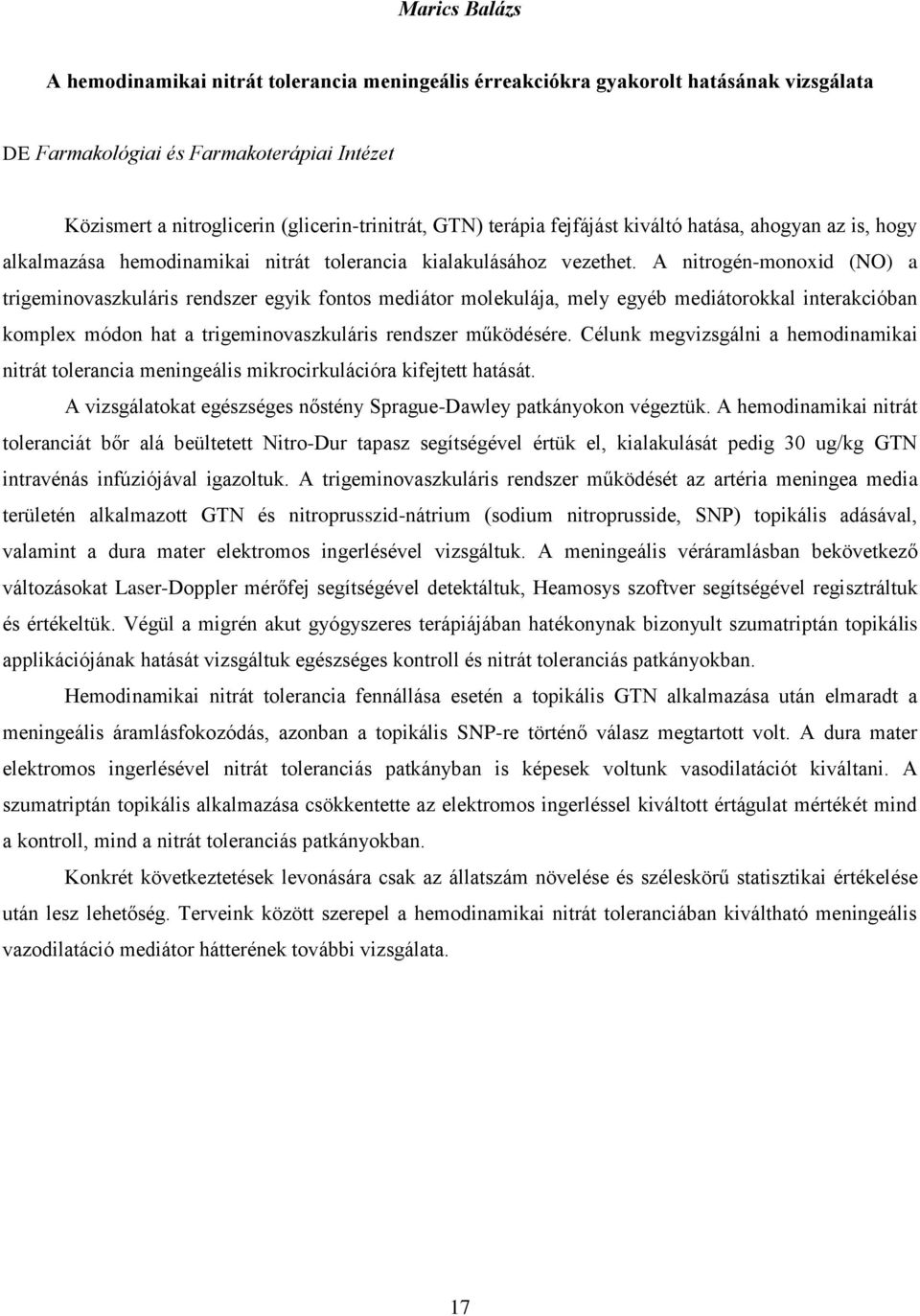 A nitrogén-monoxid (NO) a trigeminovaszkuláris rendszer egyik fontos mediátor molekulája, mely egyéb mediátorokkal interakcióban komplex módon hat a trigeminovaszkuláris rendszer működésére.