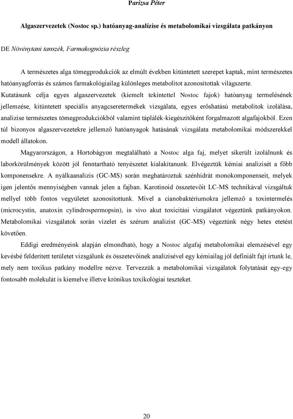 természetes hatóanyagforrás és számos farmakológiailag különleges metabolitot azonosítottak világszerte.