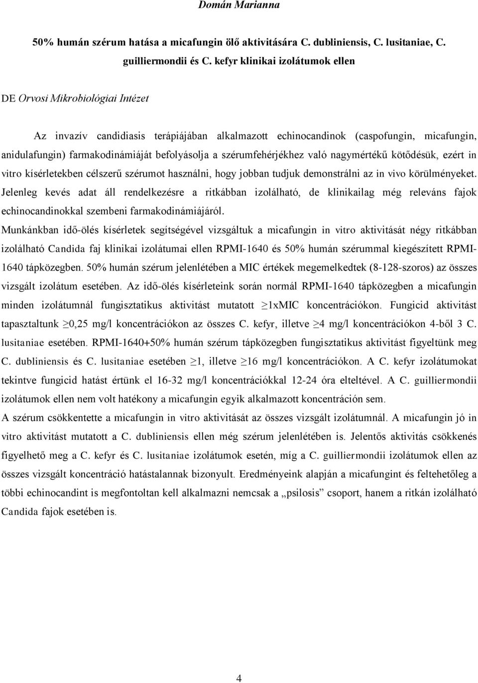 a szérumfehérjékhez való nagymértékű kötődésük, ezért in vitro kísérletekben célszerű szérumot használni, hogy jobban tudjuk demonstrálni az in vivo körülményeket.