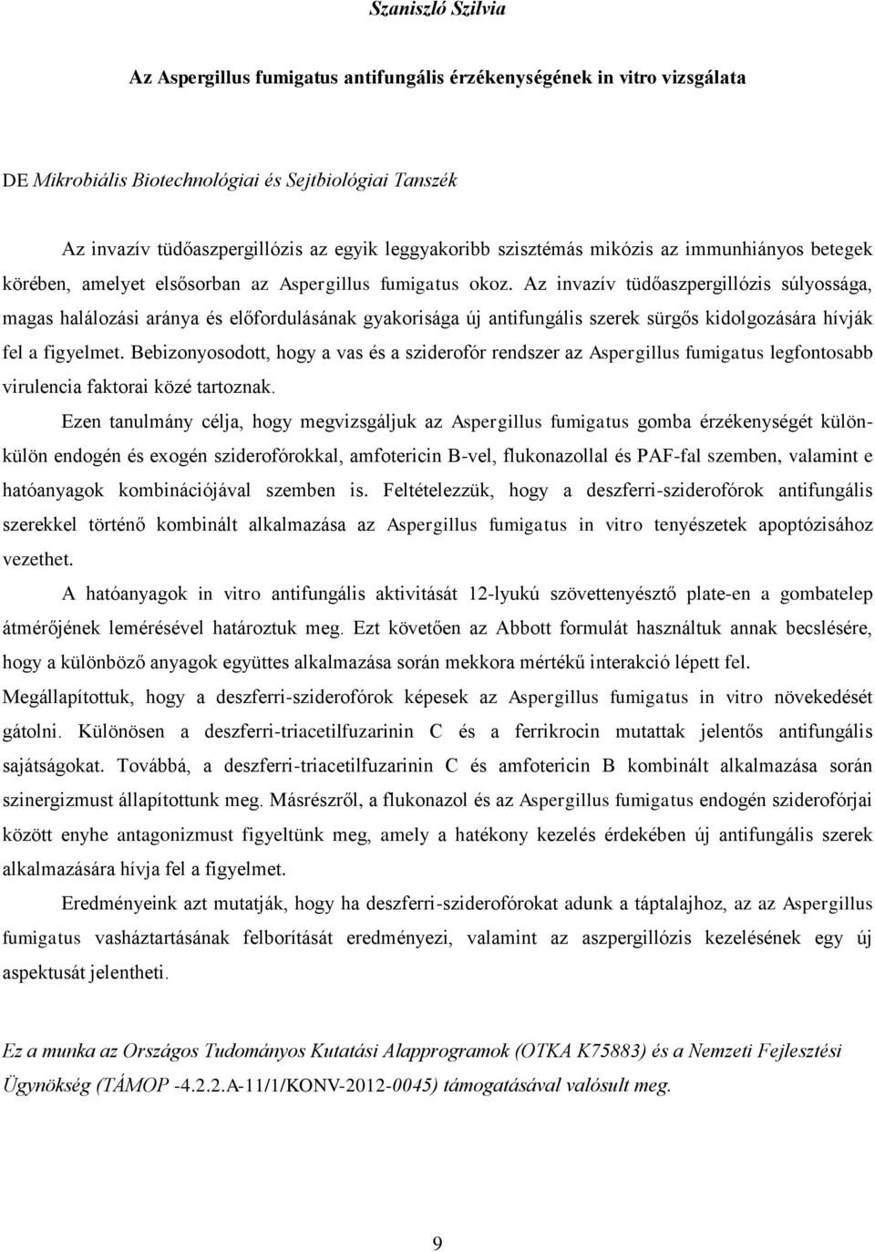 Az invazív tüdőaszpergillózis súlyossága, magas halálozási aránya és előfordulásának gyakorisága új antifungális szerek sürgős kidolgozására hívják fel a figyelmet.