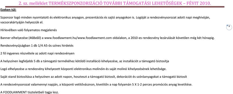 két hónapig Rendezvényújságban 1 db 1/4 A5ös színes hirdetés 2 fő ingyenes részvétele az adtt napi rendezvényen A helyszínen legfeljebb 5 db a támgató termékéhez kötődő installáció kihelyezése, az