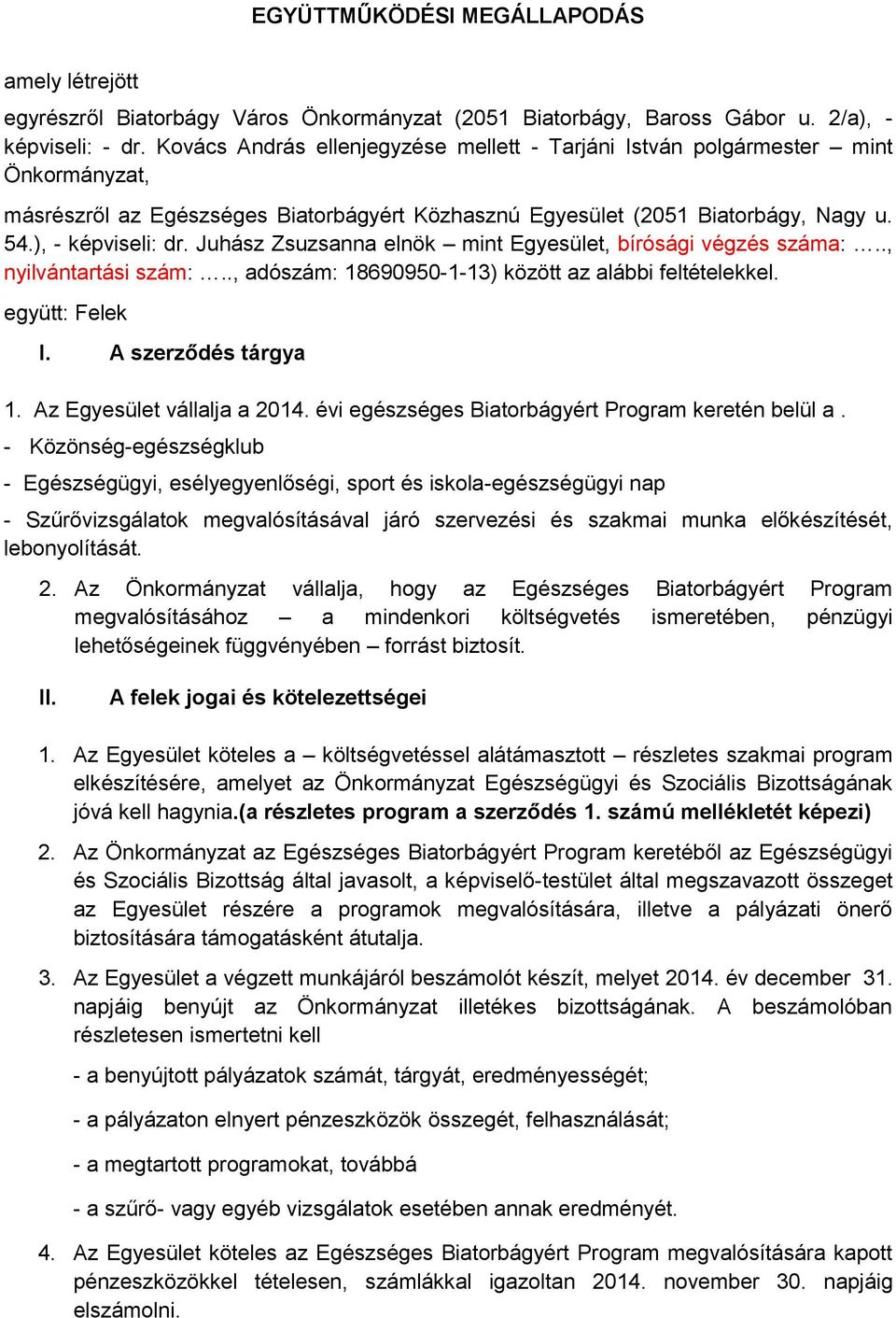 Juhász Zsuzsanna elnök mint Egyesület, bírósági végzés száma:.., nyilvántartási szám:.., adószám: 18690950-1-13) között az alábbi feltételekkel. együtt: Felek I. A szerződés tárgya 1.