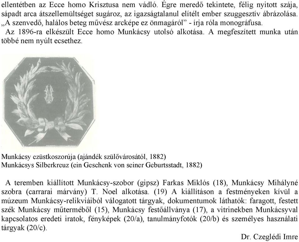 Munkácsy ezüstkoszorúja (ajándék szülővárosától, 1882) Munkácsys Silberkreuz (ein Geschenk von seiner Geburtsstadt, 1882) A teremben kiállított Munkácsy-szobor (gipsz) Farkas Miklós (18), Munkácsy