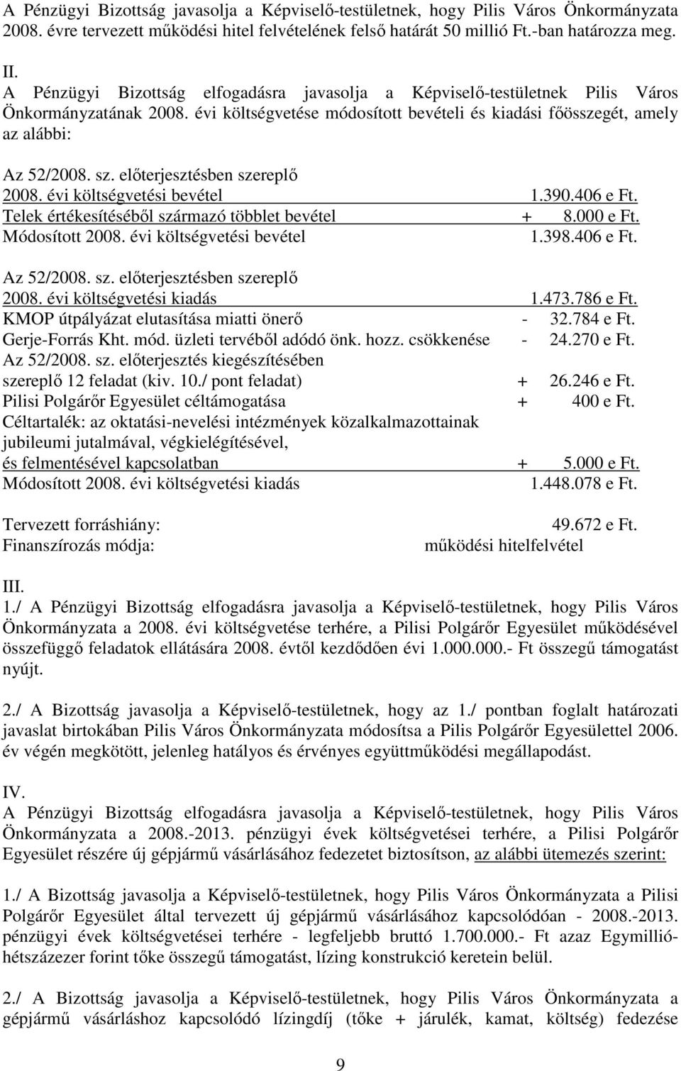 elıterjesztésben szereplı 2008. évi költségvetési bevétel 1.390.406 e Ft. Telek értékesítésébıl származó többlet bevétel + 8.000 e Ft. Módosított 2008. évi költségvetési bevétel 1.398.406 e Ft. Az 52/2008.