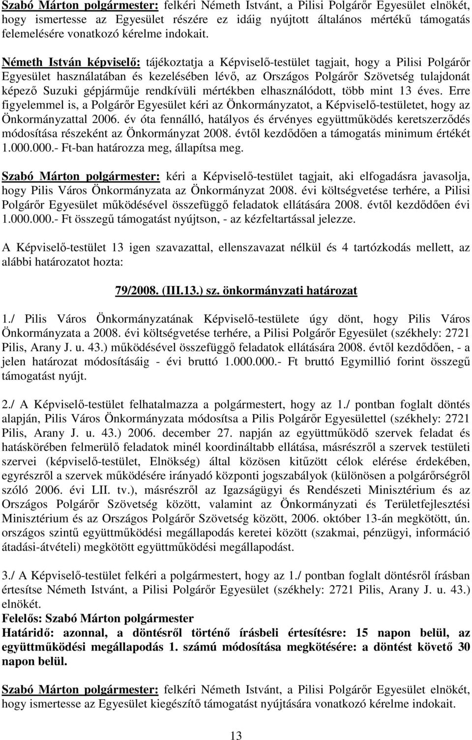 Németh István képviselı: tájékoztatja a Képviselı-testület tagjait, hogy a Pilisi Polgárır Egyesület használatában és kezelésében lévı, az Országos Polgárır Szövetség tulajdonát képezı Suzuki