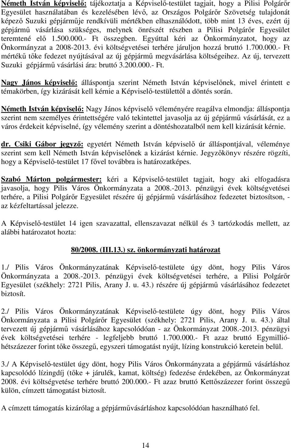 Egyúttal kéri az Önkormányzatot, hogy az Önkormányzat a 2008-2013. évi költségvetései terhére járuljon hozzá bruttó 1.700.000.