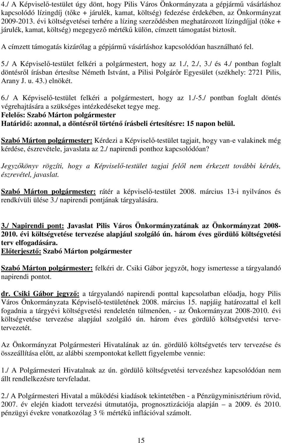 A címzett támogatás kizárólag a gépjármő vásárláshoz kapcsolódóan használható fel. 5./ A Képviselı-testület felkéri a polgármestert, hogy az 1./, 2./, 3./ és 4.