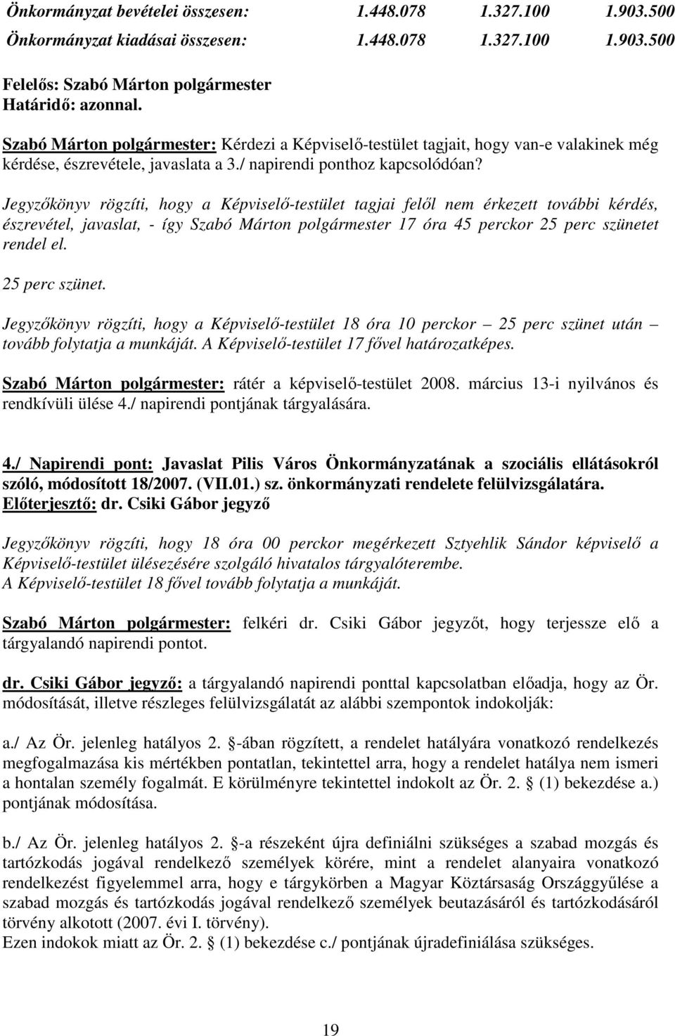 Jegyzıkönyv rögzíti, hogy a Képviselı-testület tagjai felıl nem érkezett további kérdés, észrevétel, javaslat, - így Szabó Márton polgármester 17 óra 45 perckor 25 perc szünetet rendel el.