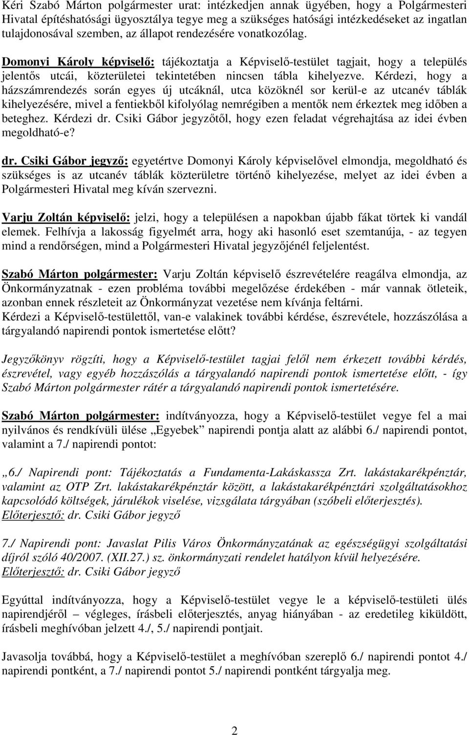 Kérdezi, hogy a házszámrendezés során egyes új utcáknál, utca közöknél sor kerül-e az utcanév táblák kihelyezésére, mivel a fentiekbıl kifolyólag nemrégiben a mentık nem érkeztek meg idıben a