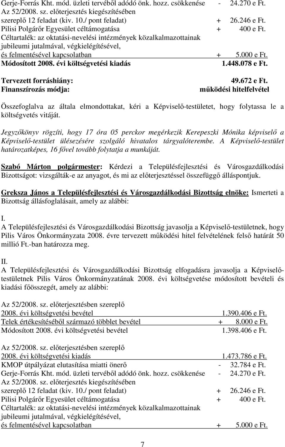 000 e Ft. Módosított 2008. évi költségvetési kiadás 1.448.078 e Ft. Tervezett forráshiány: Finanszírozás módja: 49.672 e Ft.