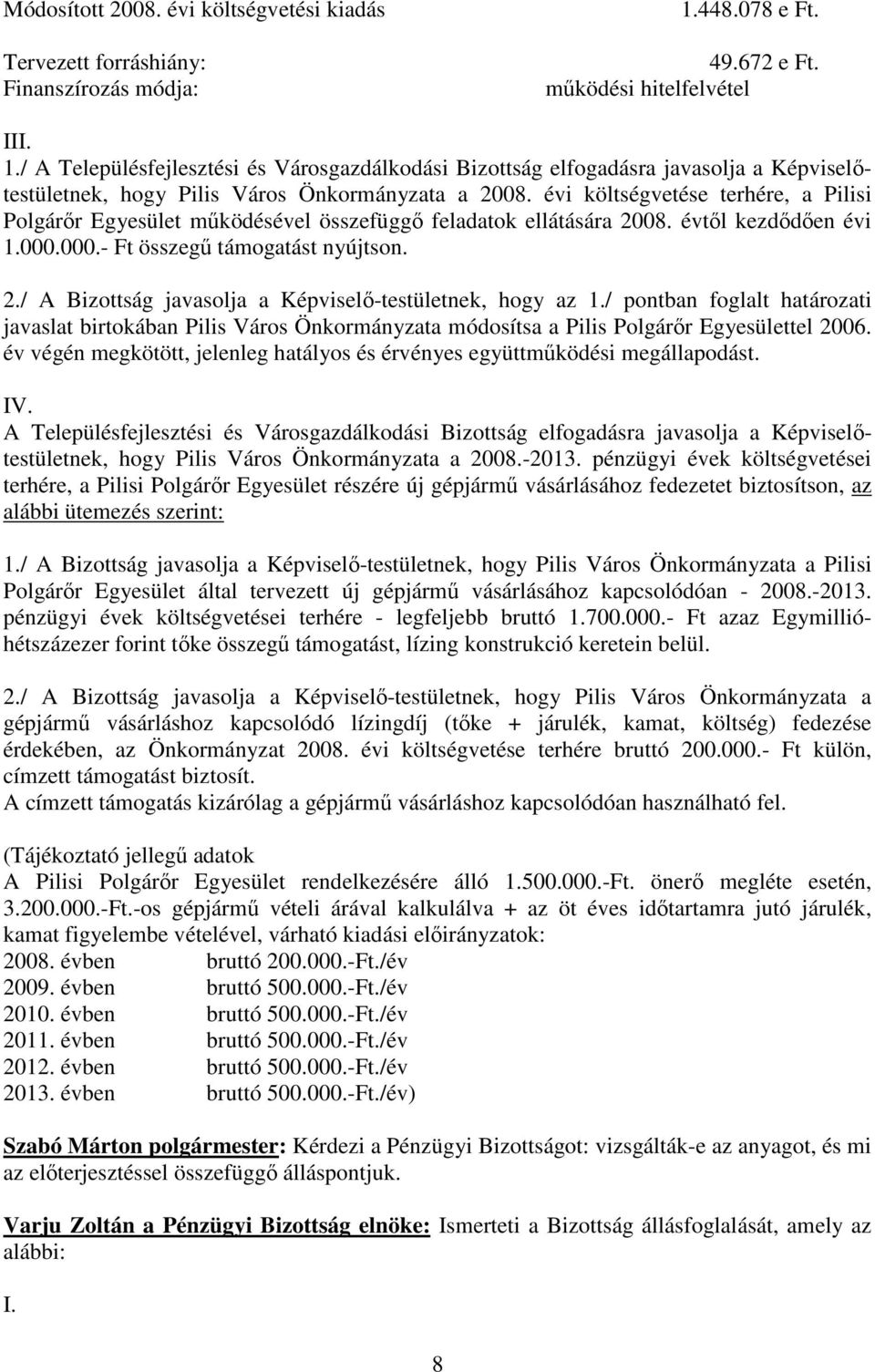 évi költségvetése terhére, a Pilisi Polgárır Egyesület mőködésével összefüggı feladatok ellátására 2008. évtıl kezdıdıen évi 1.000.000.- Ft összegő támogatást nyújtson. 2./ A Bizottság javasolja a Képviselı-testületnek, hogy az 1.