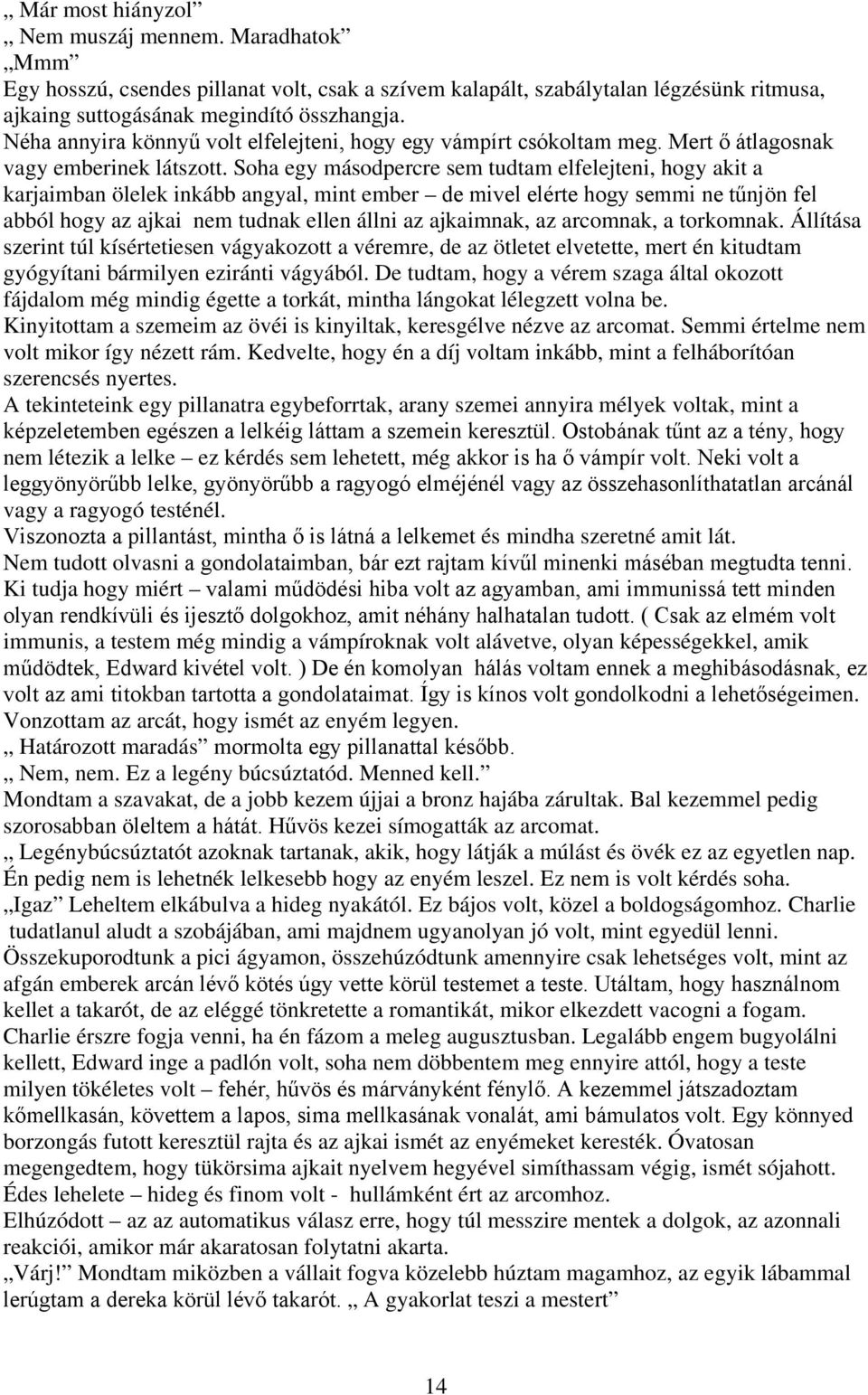 Soha egy másodpercre sem tudtam elfelejteni, hogy akit a karjaimban ölelek inkább angyal, mint ember de mivel elérte hogy semmi ne tűnjön fel abból hogy az ajkai nem tudnak ellen állni az ajkaimnak,