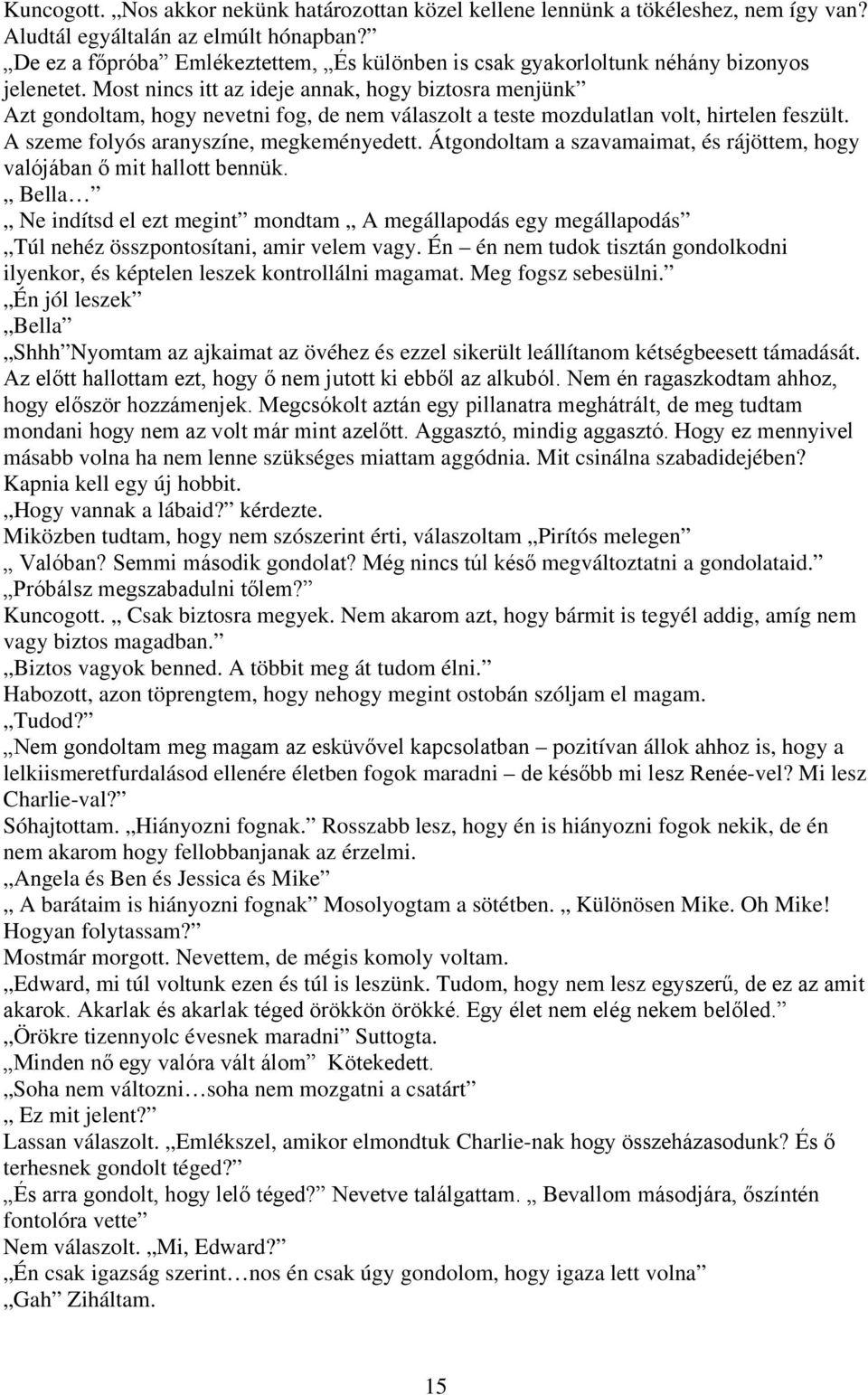 Most nincs itt az ideje annak, hogy biztosra menjünk Azt gondoltam, hogy nevetni fog, de nem válaszolt a teste mozdulatlan volt, hirtelen feszült. A szeme folyós aranyszíne, megkeményedett.