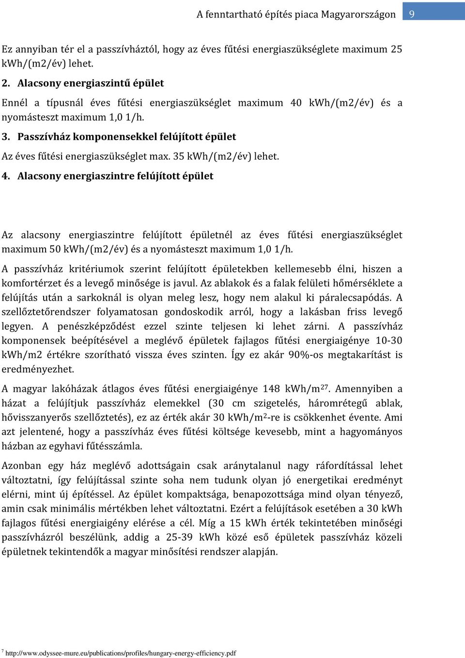 Passzívház komponensekkel felújított épület Az éves fűtési energiaszükséglet max. 35 kwh/(m2/év) lehet. 4.