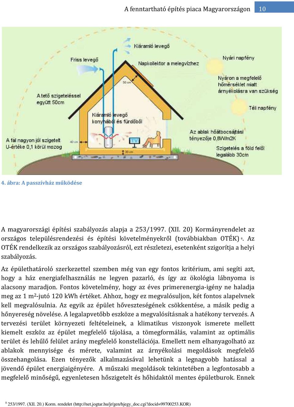 Az OTÉK rendelkezik az országos szabályozásról, ezt részletezi, esetenként szigorítja a helyi szabályozás.