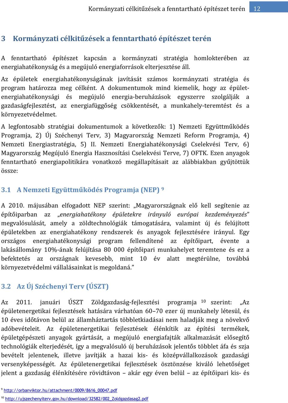 A dokumentumok mind kiemelik, hogy az épületenergiahatékonysági és megújuló energia-beruházások egyszerre szolgálják a gazdaságfejlesztést, az energiafüggőség csökkentését, a munkahely-teremtést és a