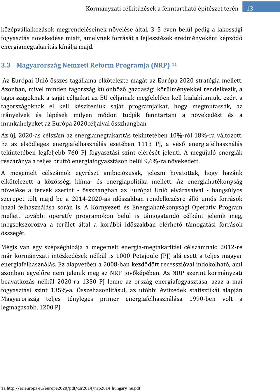 3 Magyarország Nemzeti Reform Programja (NRP) 11 Az Európai Unió összes tagállama elkötelezte magát az Európa 2020 stratégia mellett.