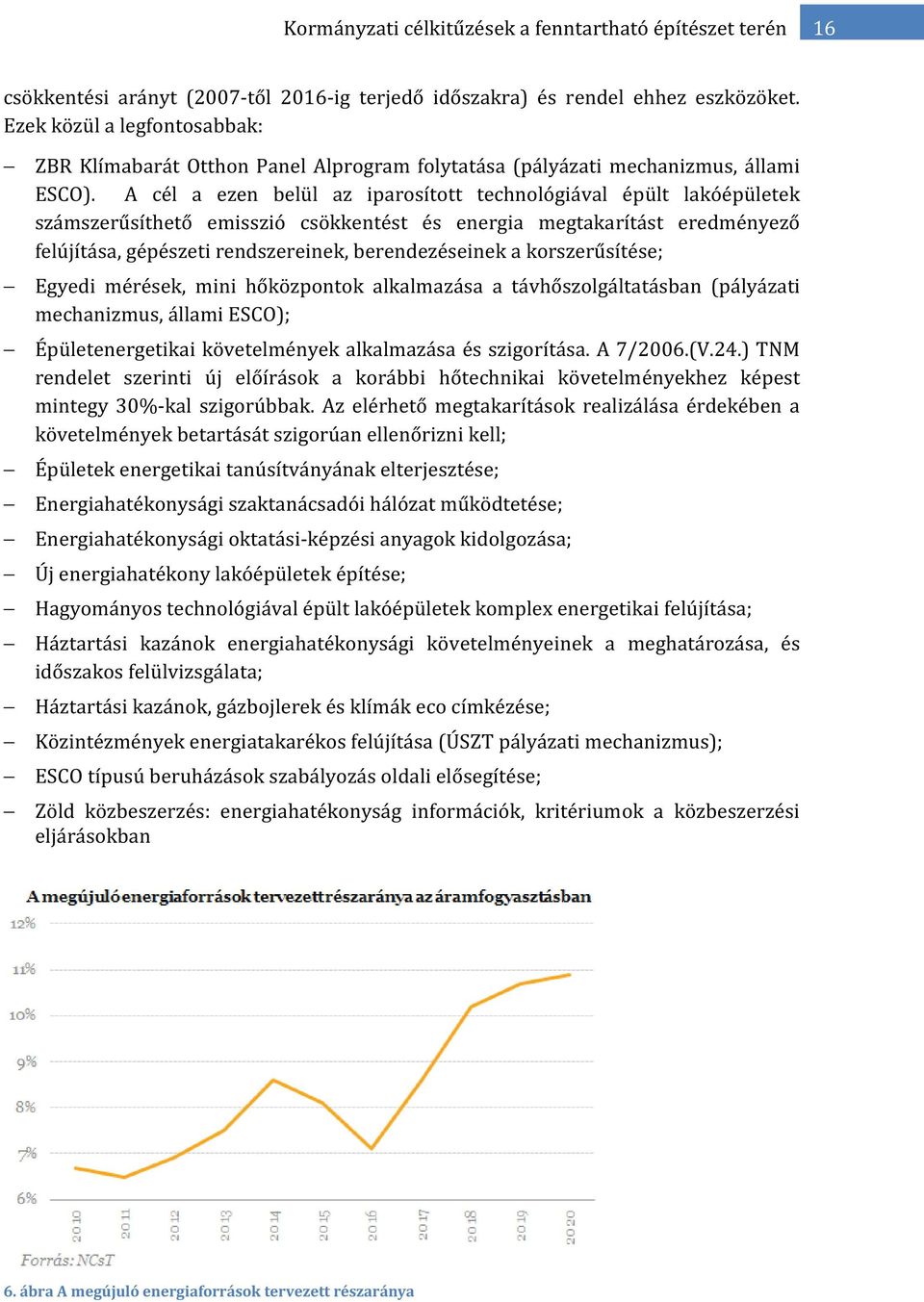 A cél a ezen belül az iparosított technológiával épült lakóépületek számszerűsíthető emisszió csökkentést és energia megtakarítást eredményező felújítása, gépészeti rendszereinek, berendezéseinek a