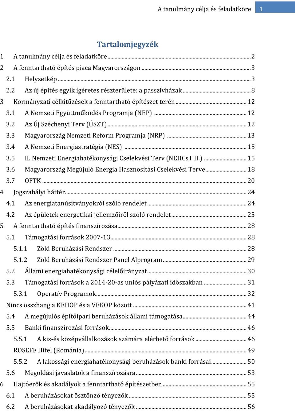 .. 12 3.3 Magyarország Nemzeti Reform Programja (NRP)... 13 3.4 A Nemzeti Energiastratégia (NES)... 15 3.5 II. Nemzeti Energiahatékonysági Cselekvési Terv (NEHCsT II.)... 15 3.6 Magyarország Megújuló Energia Hasznosítási Cselekvési Terve.