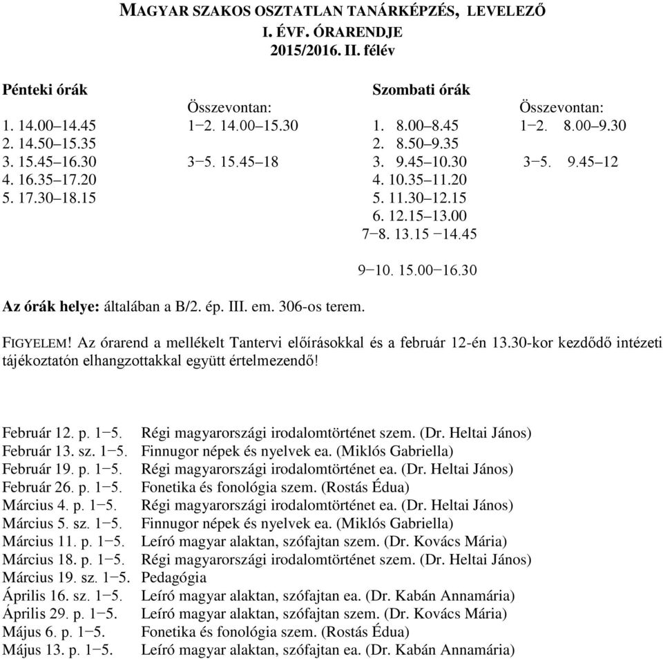 p. 1 5. Fonetika és fonológia szem. (Rostás Édua) Március 4. p. 1 5. Régi magyarországi irodalomtörténet ea. (Dr. Heltai János) Március 5. sz. 1 5. Finnugor népek és nyelvek ea.