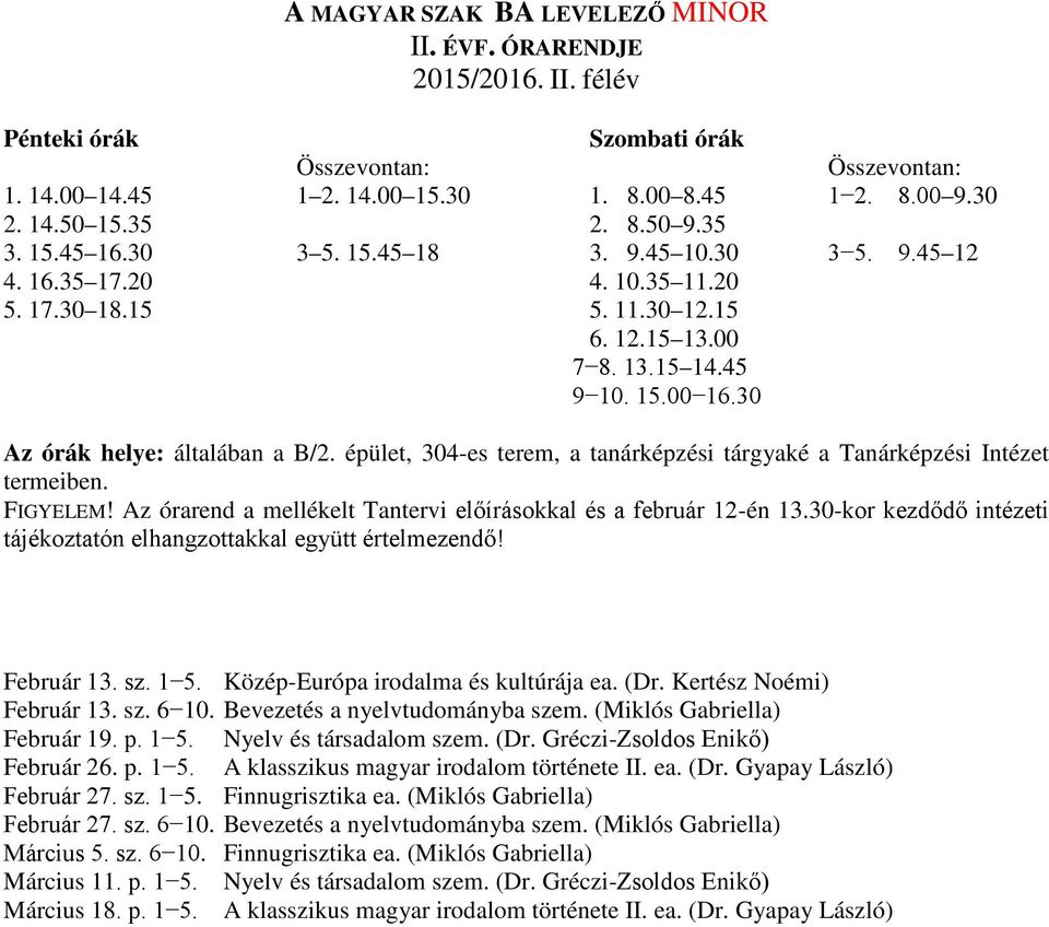 Kertész Noémi) Február 13. sz. 6 10. Bevezetés a nyelvtudományba szem. (Miklós Gabriella) Február 19. p. 1 5. Nyelv és társadalom szem. (Dr. Gréczi-Zsoldos Enikő) Február 26. p. 1 5. A klasszikus magyar irodalom története II.