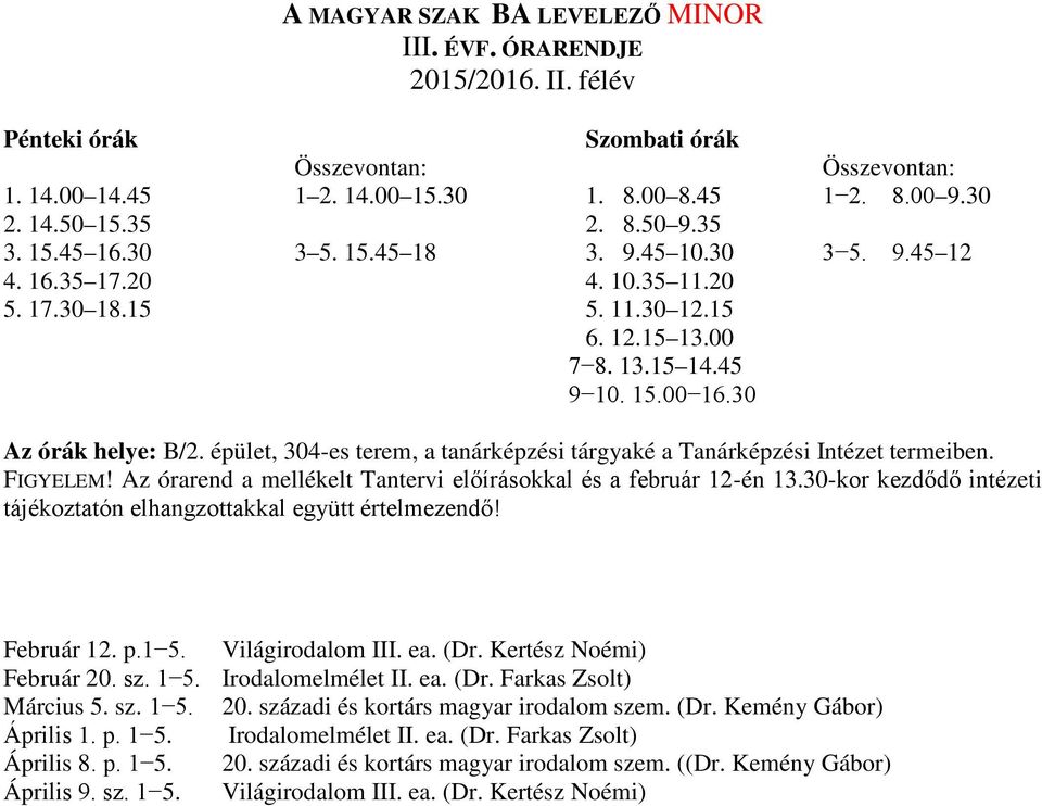 Kertész Noémi) Február 20. sz. 1 5. Irodalomelmélet II. ea. (Dr. Farkas Zsolt) Március 5. sz. 1 5. 20. századi és kortárs magyar irodalom szem. (Dr. Kemény Gábor) Április 1. p.