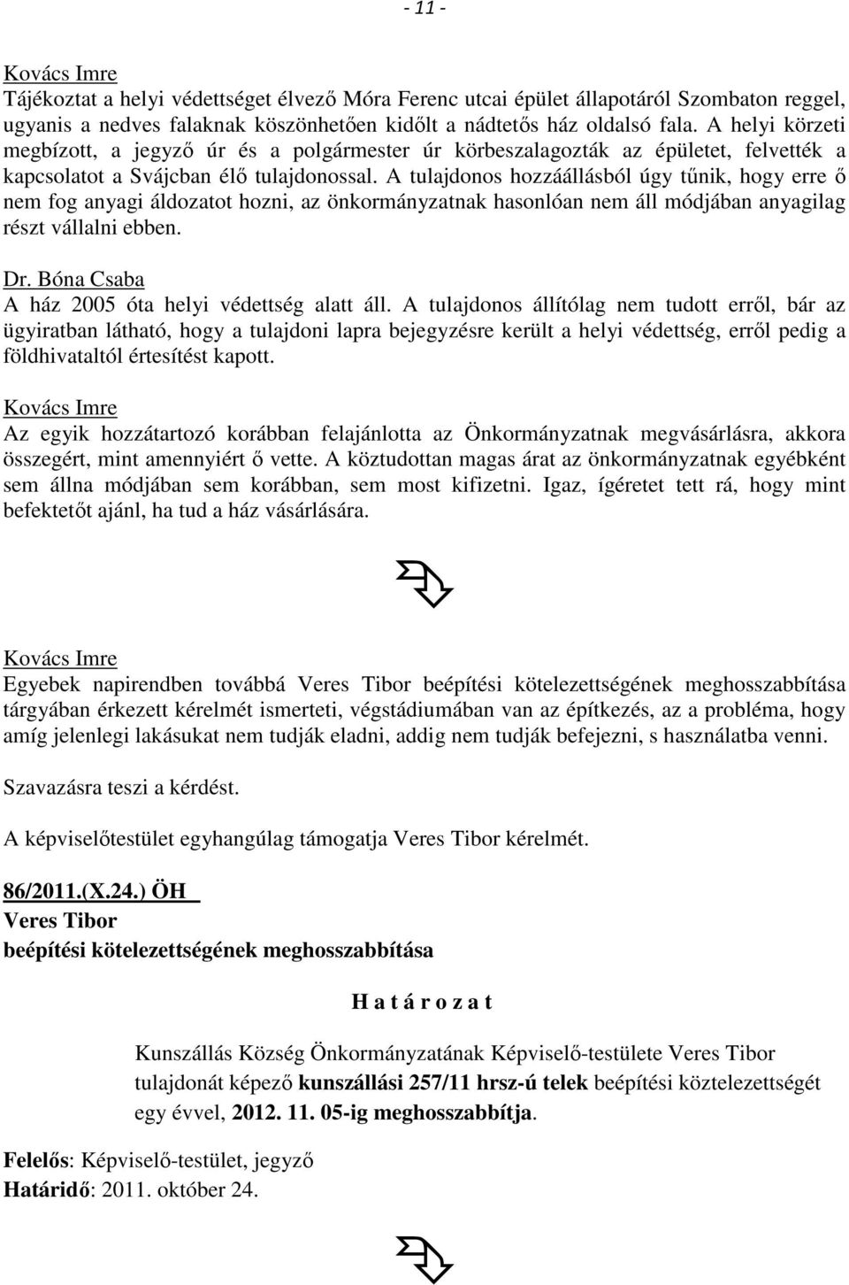 A tulajdonos hozzáállásból úgy tűnik, hogy erre ő nem fog anyagi áldozatot hozni, az önkormányzatnak hasonlóan nem áll módjában anyagilag részt vállalni ebben. Dr.