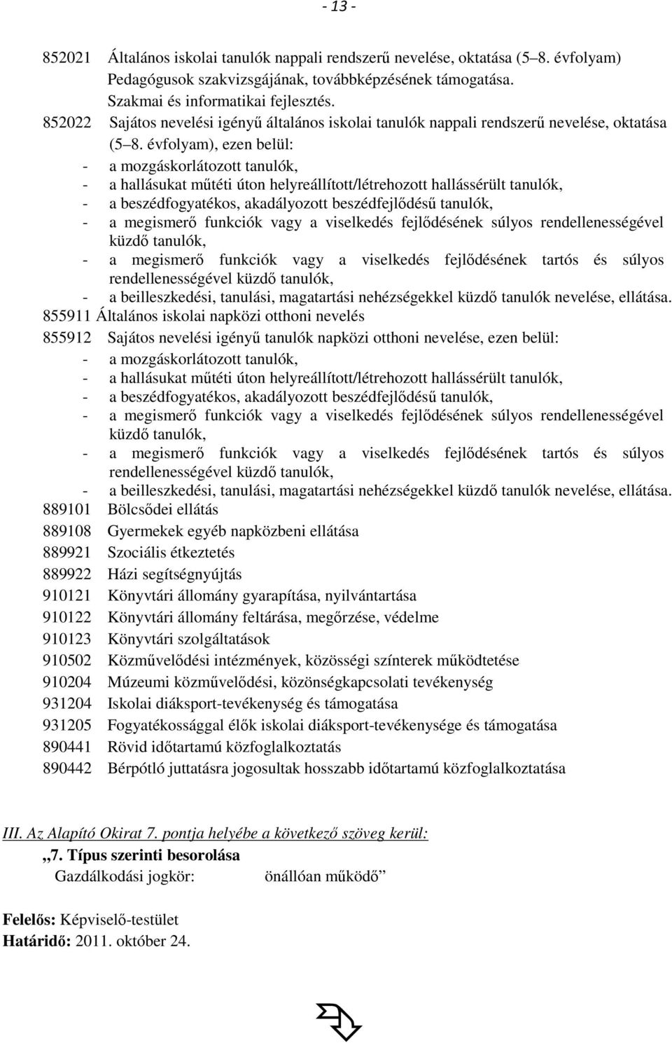 évfolyam), ezen belül: - a mozgáskorlátozott tanulók, - a hallásukat műtéti úton helyreállított/létrehozott hallássérült tanulók, - a beszédfogyatékos, akadályozott beszédfejlődésű tanulók, - a