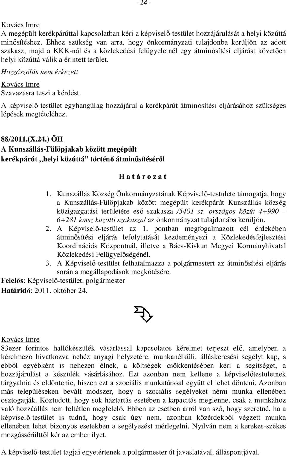 terület. Hozzászólás nem érkezett Szavazásra teszi a kérdést. A képviselő-testület egyhangúlag hozzájárul a kerékpárút átminősítési eljárásához szükséges lépések megtételéhez. 88/2011.(X.24.