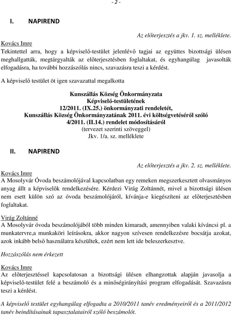 további hozzászólás nincs, szavazásra teszi a kérdést. A képviselő testület öt igen szavazattal megalkotta Kunszállás Község Önkormányzata Képviselő-testületének 12/2011. (IX.25.